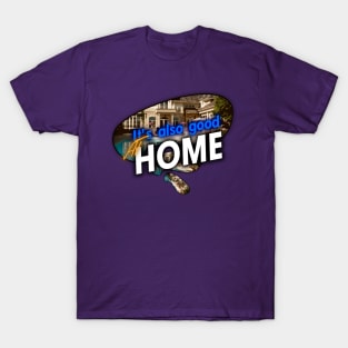 It's also good at home T-Shirt T-Shirt